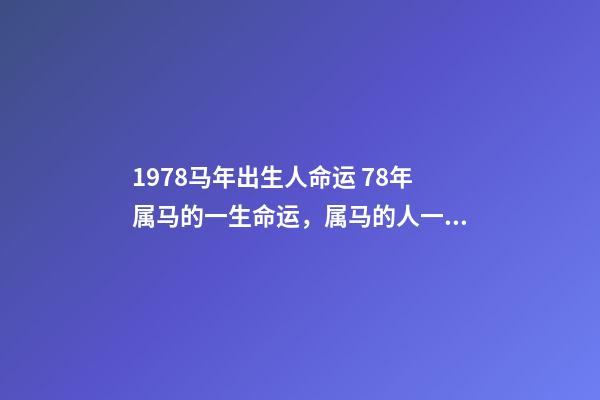1978马年出生人命运 78年属马的一生命运，属马的人一生的命运是怎么样的-第1张-观点-玄机派